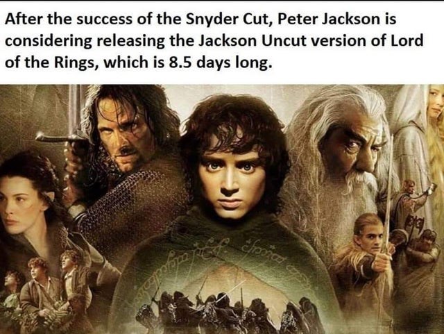 Cut Peter Jackson is considering releasing Jackson uncut version Lord of the rings which is 8 and half days long